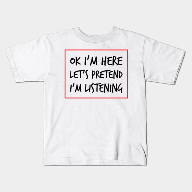 Let's Pretend I'm Listening - A Sarcastic Humor (Light B/G) Kids T-Shirt by WIZECROW